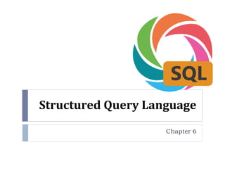 Structured Query Language
Chapter 6
 