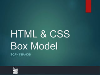HTML & CSS
Box Model
БОЯН ИВАНОВ
 