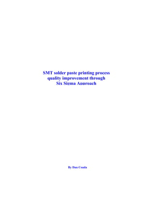 SMT solder paste printing process
 quality improvement through
     Six Sigma Approach




            By Dan Coada
 