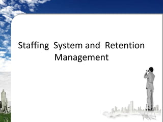 Staffing System and Retention
Management
 