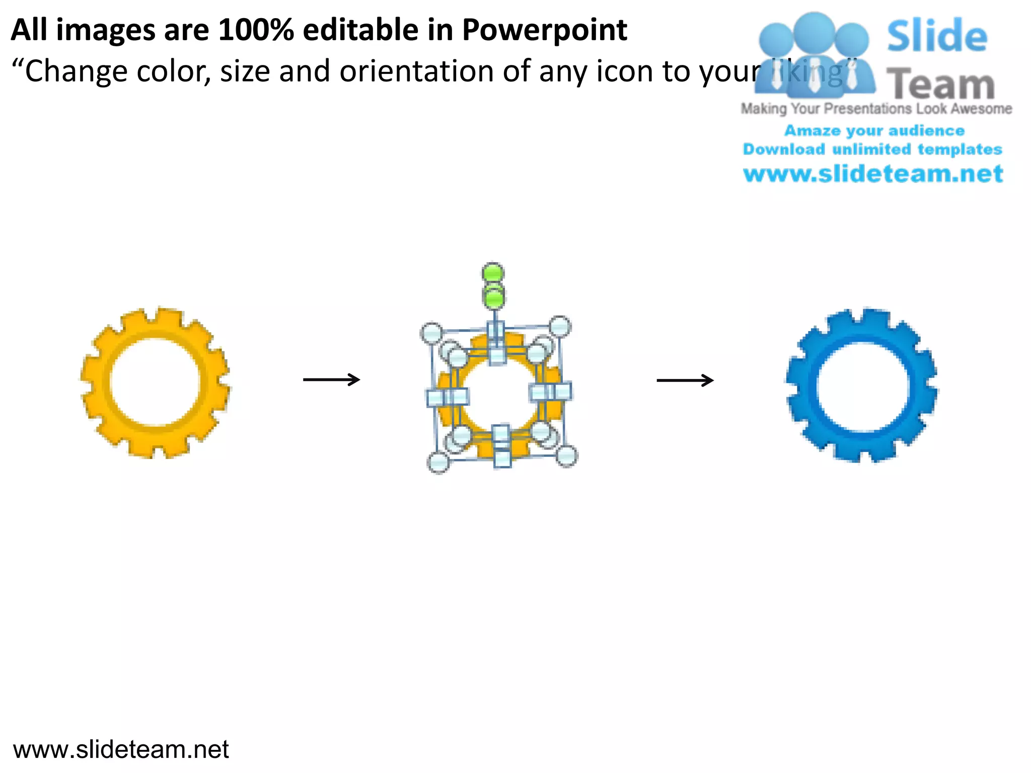All images are 100% editable in Powerpoint
“Change color, size and orientation of any icon to your liking”




www.slideteam.net
 
