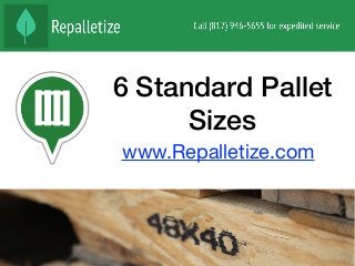 6 Standard Pallet
Sizes
www.Repalletize.com

 