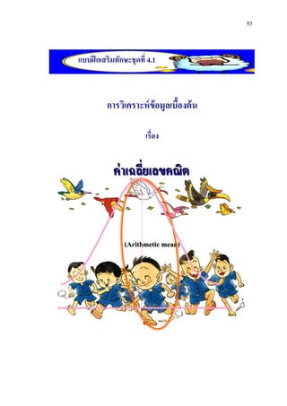 93



แบบฝึ กเสริมทักษะชุดที่ 4.1



          การวิเคราะห์ ข้อมูลเบืองต้ น
                                ้

                       เรื่อง


            ค่ าเฉลียเลขคณิต
                    ่



                (Arithmetic mean)
 