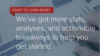 We’ve got more stats,
analyses, and actionable
takeaways to help you
get started.
READY TO LEARN MORE?
 