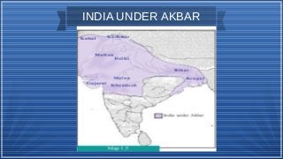 INDIA UNDER AKBAR
 