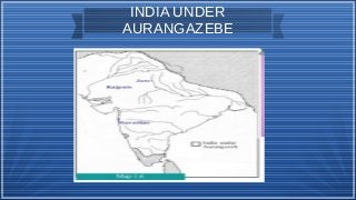 INDIA UNDER
AURANGAZEBE
 