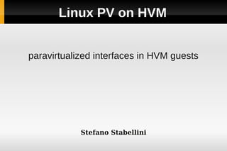 Linux PV on HVM


paravirtualized interfaces in HVM guests




            Stefano Stabellini
 