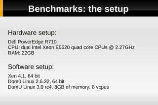 Benchmarks: the setup

Hardware setup:
Dell PowerEdge R710
CPU: dual Intel Xeon E5520 quad core CPUs @ 2.27GHz
RAM: 22GB

...