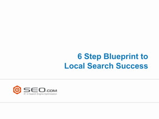 6 Step Blueprint to
Local Search Success
 