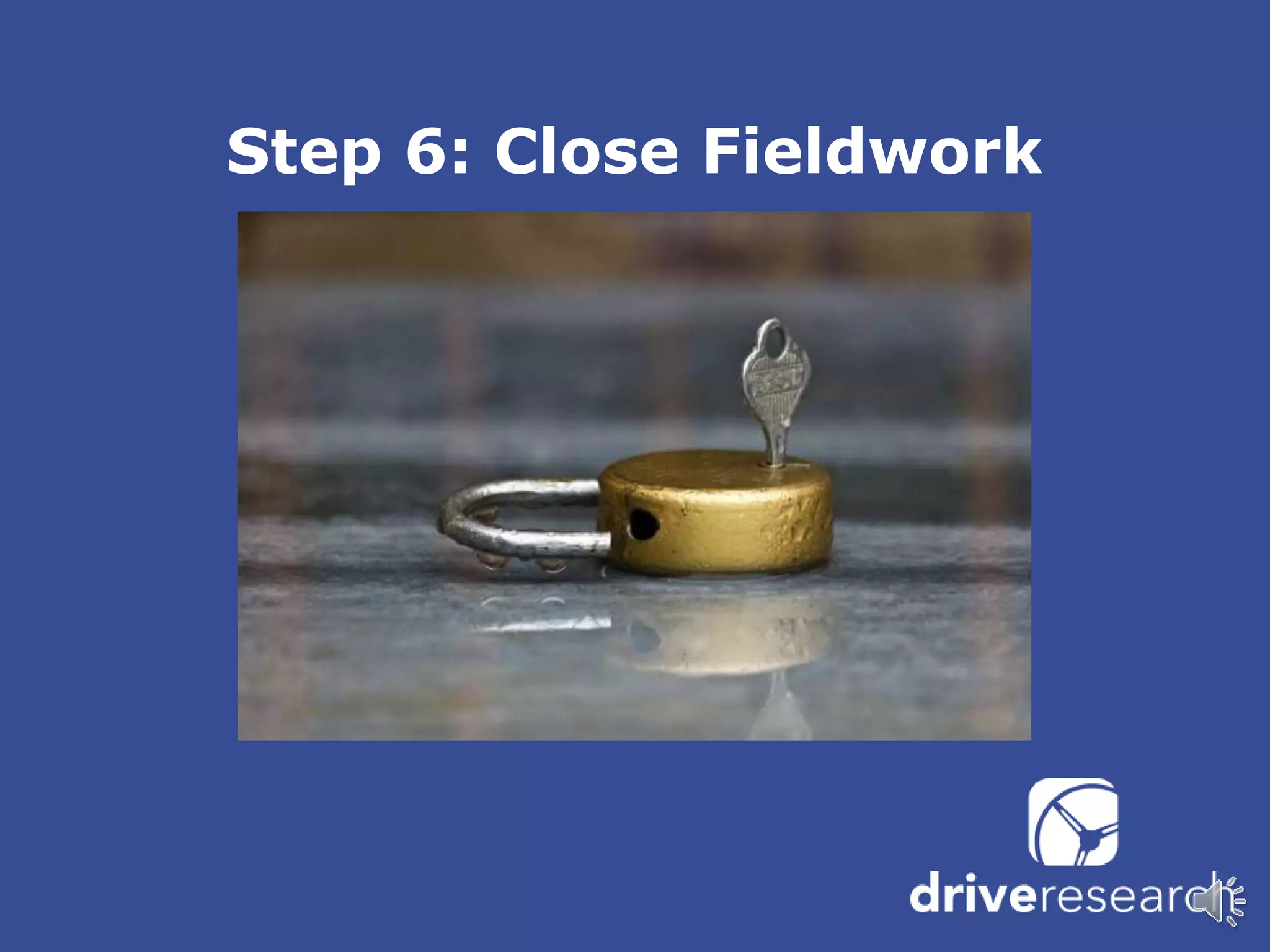 Step 6: Close Fieldwork