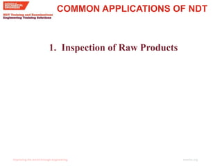 imeche.org
COMMON APPLICATIONS OF NDT
1. Inspection of Raw Products
 