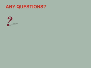 ANY QUESTIONS?
?
 