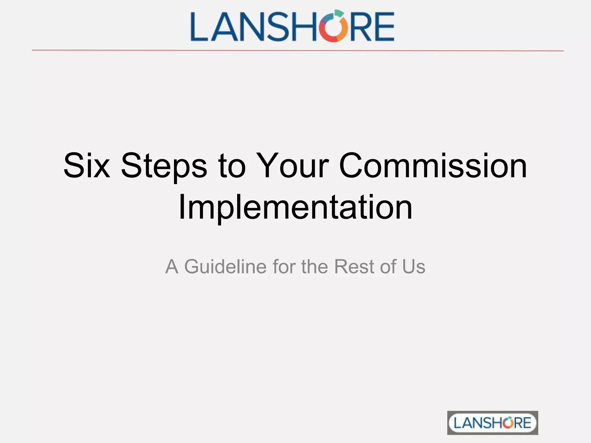 Six Steps to Your Commission
Implementation
A Guideline for the Rest of Us
 