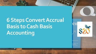 6StepsConvertAccrual
Basis toCash Basis
Accounting
 