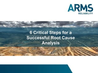 6 Critical Steps for a
Successful Root Cause
Analysis
 