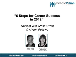“ 6 Steps for Career Success in 2012”  Webinar with  Grace Owen & Alyson Pellowe 