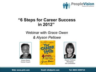 “6 Steps for Career Success
          in 2012”
   Webinar with Grace Owen
      & Alyson Pellowe
 