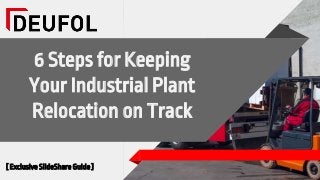6 Steps for Keeping
Your Industrial Plant
Relocation on Track
[ Exclusive SlideShare Guide ]
 