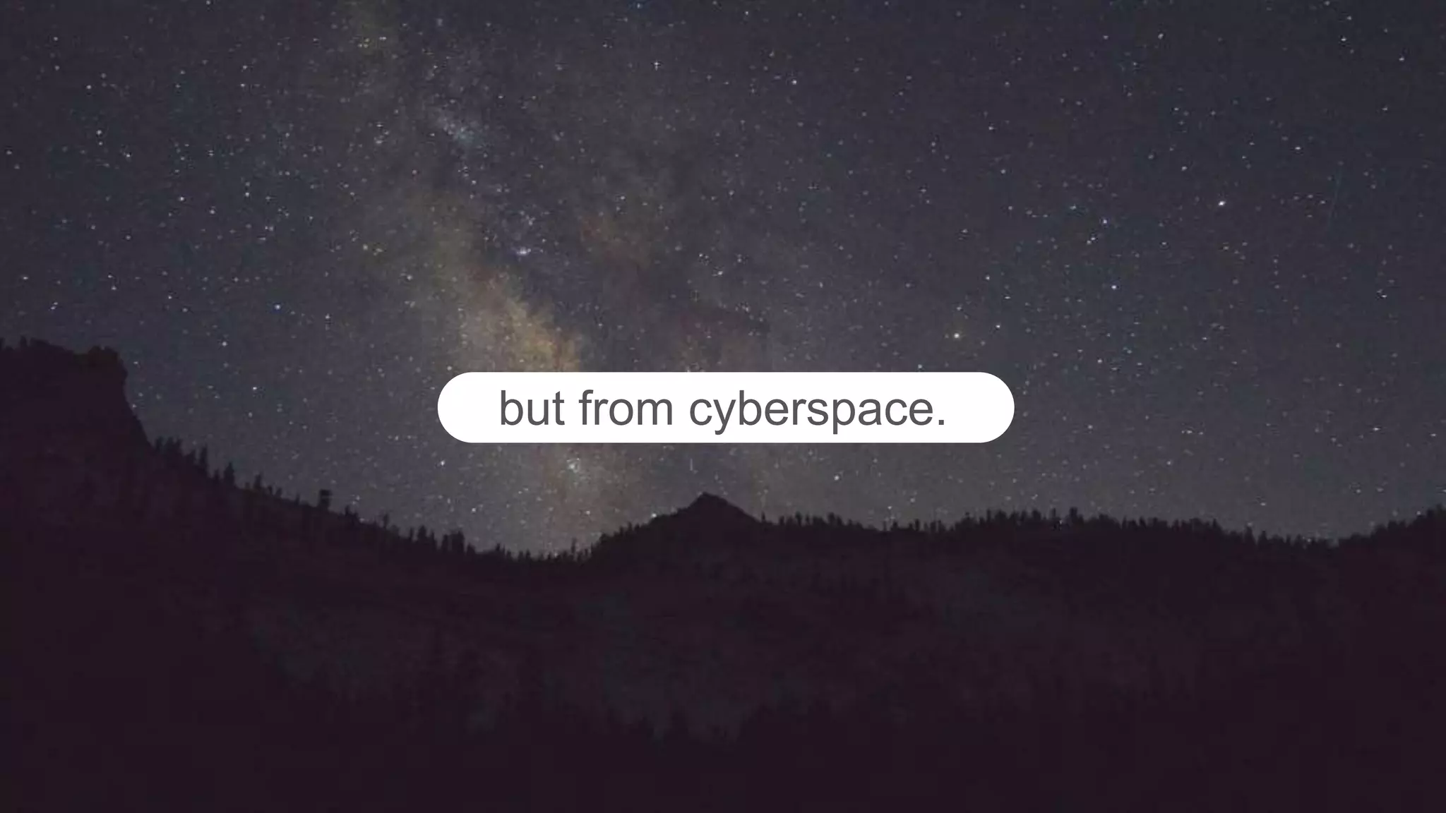 but from cyberspace.
 