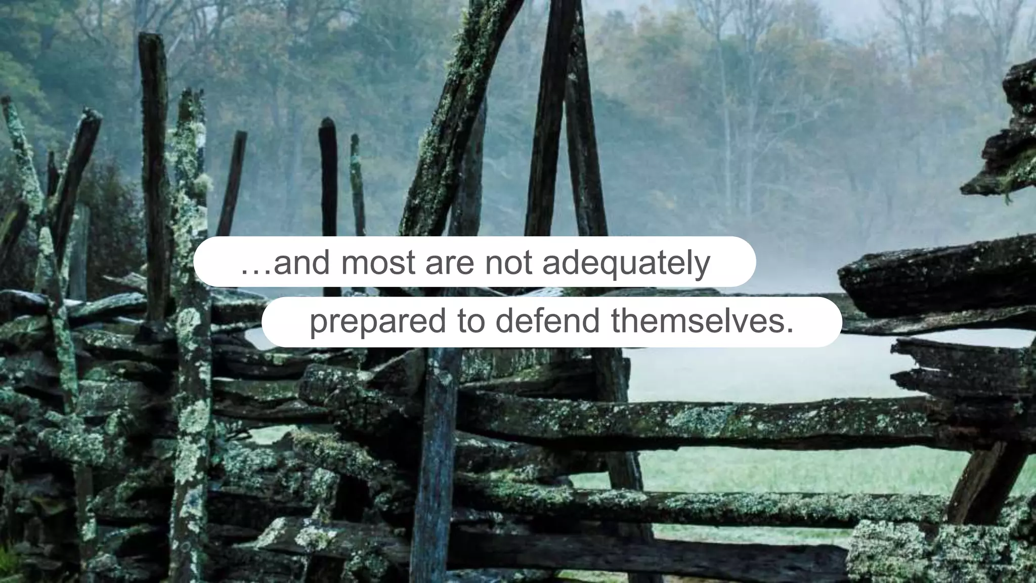 …and most are not adequately
prepared to defend themselves.
 