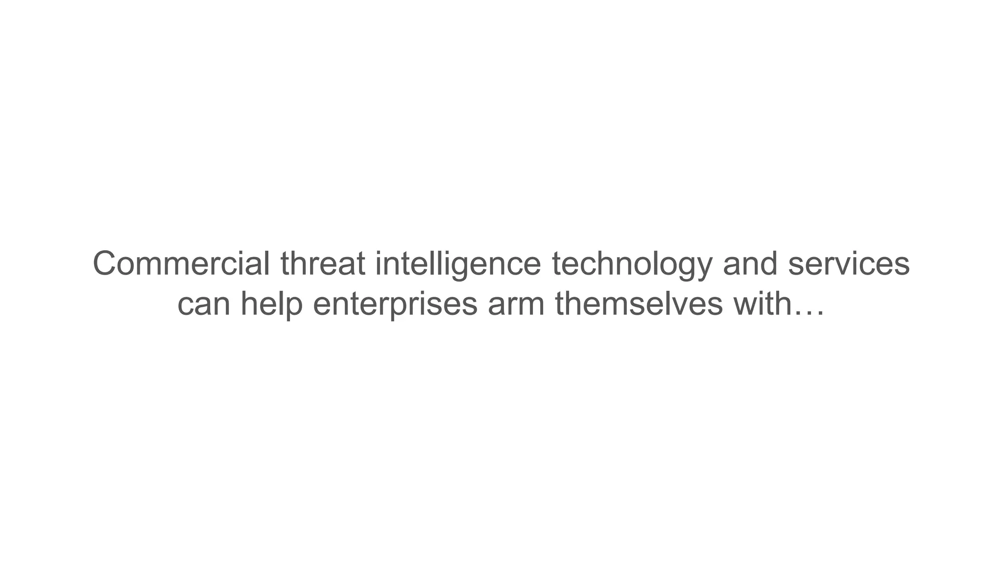 Commercial threat intelligence technology and services
can help enterprises arm themselves with…
 