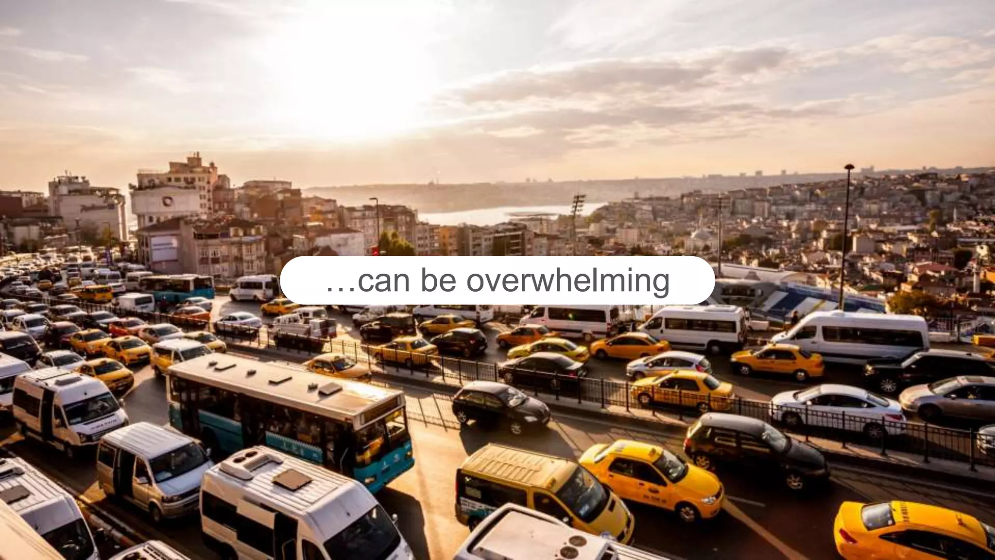 …can be overwhelming
 