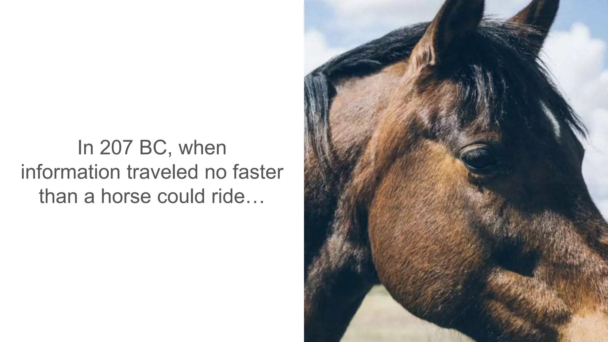 In 207 BC, when
information traveled no faster
than a horse could ride…
 