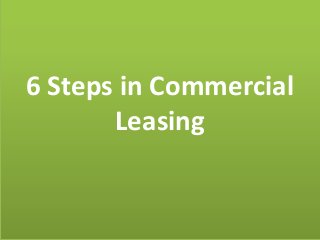6 Steps in Commercial
Leasing
 