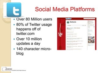 Social Media Platforms
 Over 80 Million users
 80% of Twitter usage
  happens off of
  twitter.com
 Over 10 million
  u...
