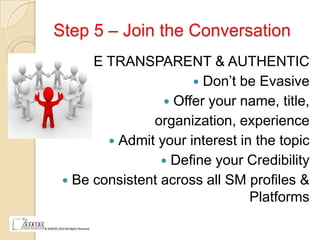 Step 5 – Join the Conversation
    BE TRANSPARENT & AUTHENTIC
                       Don’t be Evasive
                  ...