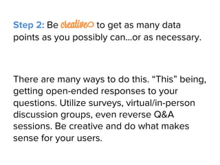 Step 2: Be creative to get as many data
points as you possibly can…or as necessary.
There are many ways to do this. “This”...