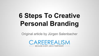 6 Steps To Creative
Personal Branding
Original article by Jürgen Salenbacher
 