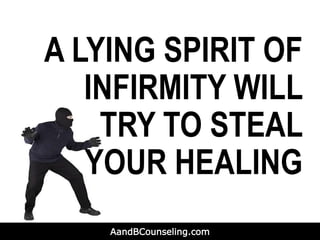 A LYING SPIRIT OF
INFIRMITY WILL
TRY TO STEAL
YOUR HEALING
AandBCounseling.com
 