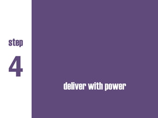 deliver with power
step
4
 