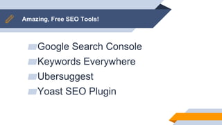 Amazing, Free SEO Tools!
▰Google Search Console
▰Keywords Everywhere
▰Ubersuggest
▰Yoast SEO Plugin
 