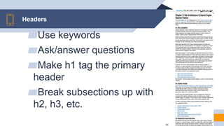 Headers
▰Use keywords
▰Ask/answer questions
▰Make h1 tag the primary
header
▰Break subsections up with
h2, h3, etc.
 