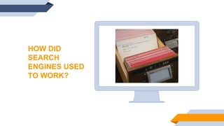 HOW DID
SEARCH
ENGINES USED
TO WORK?
 