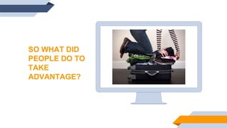 SO WHAT DID
PEOPLE DO TO
TAKE
ADVANTAGE?
 