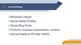Link Building
▰Business Listings
▰Social Media Profiles
▰Guest Blog Posts
▰Partners, business associations, vendors
▰Earned Media & PR (like HARO)
 