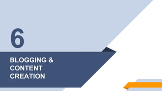 BLOGGING &
CONTENT
CREATION
6
 