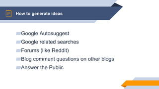 ▰Google Autosuggest
▰Google related searches
▰Forums (like Reddit)
▰Blog comment questions on other blogs
▰Answer the Public
How to generate ideas
 