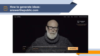 How to generate ideas:
answerthepublic.com
 