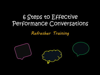 6 Steps to Effective
Performance Conversations
Refresher Training
 