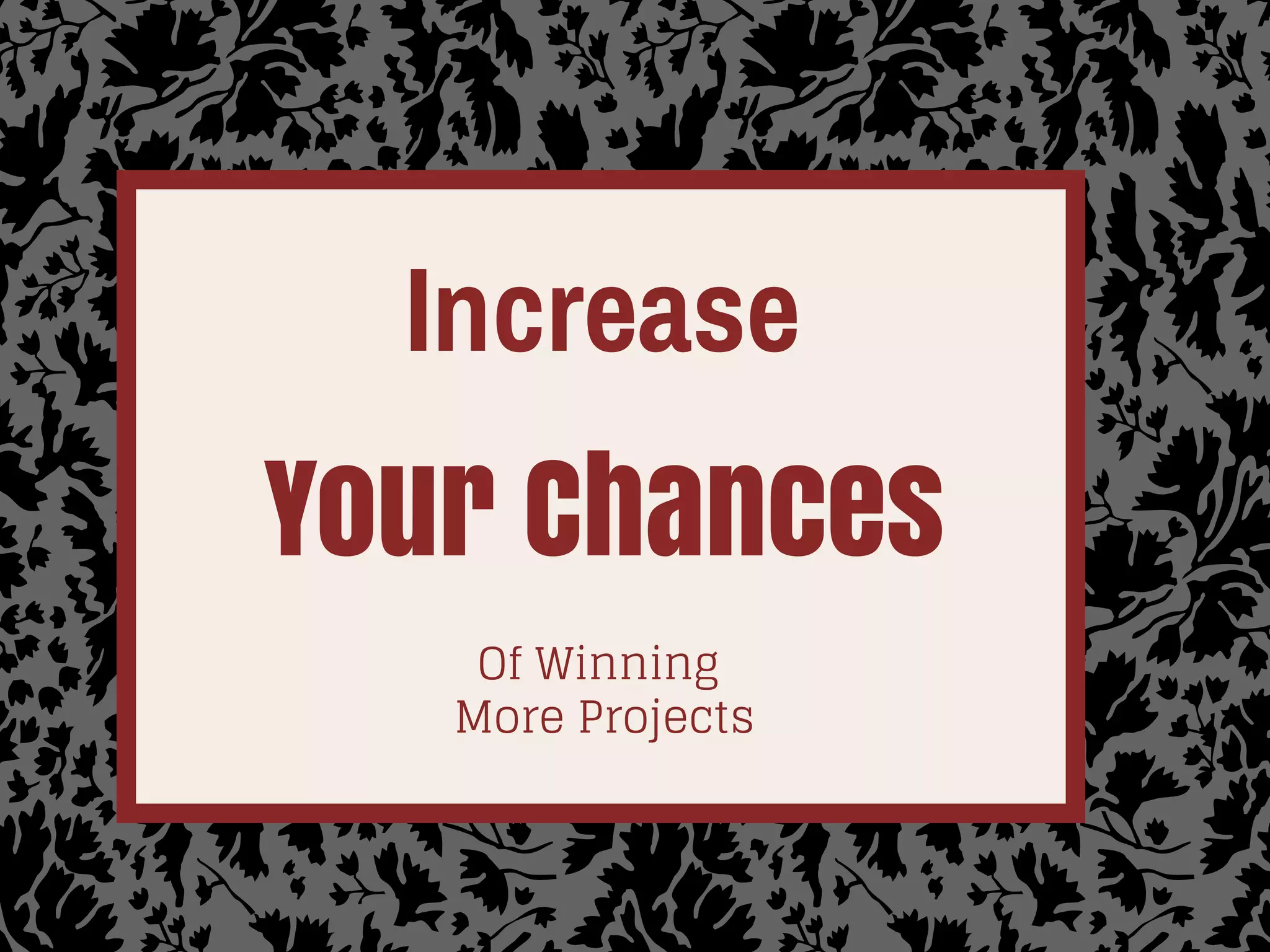 The Importance
Of
Following-Up
Your Chances
Increase
Of Winning
More Projects
 