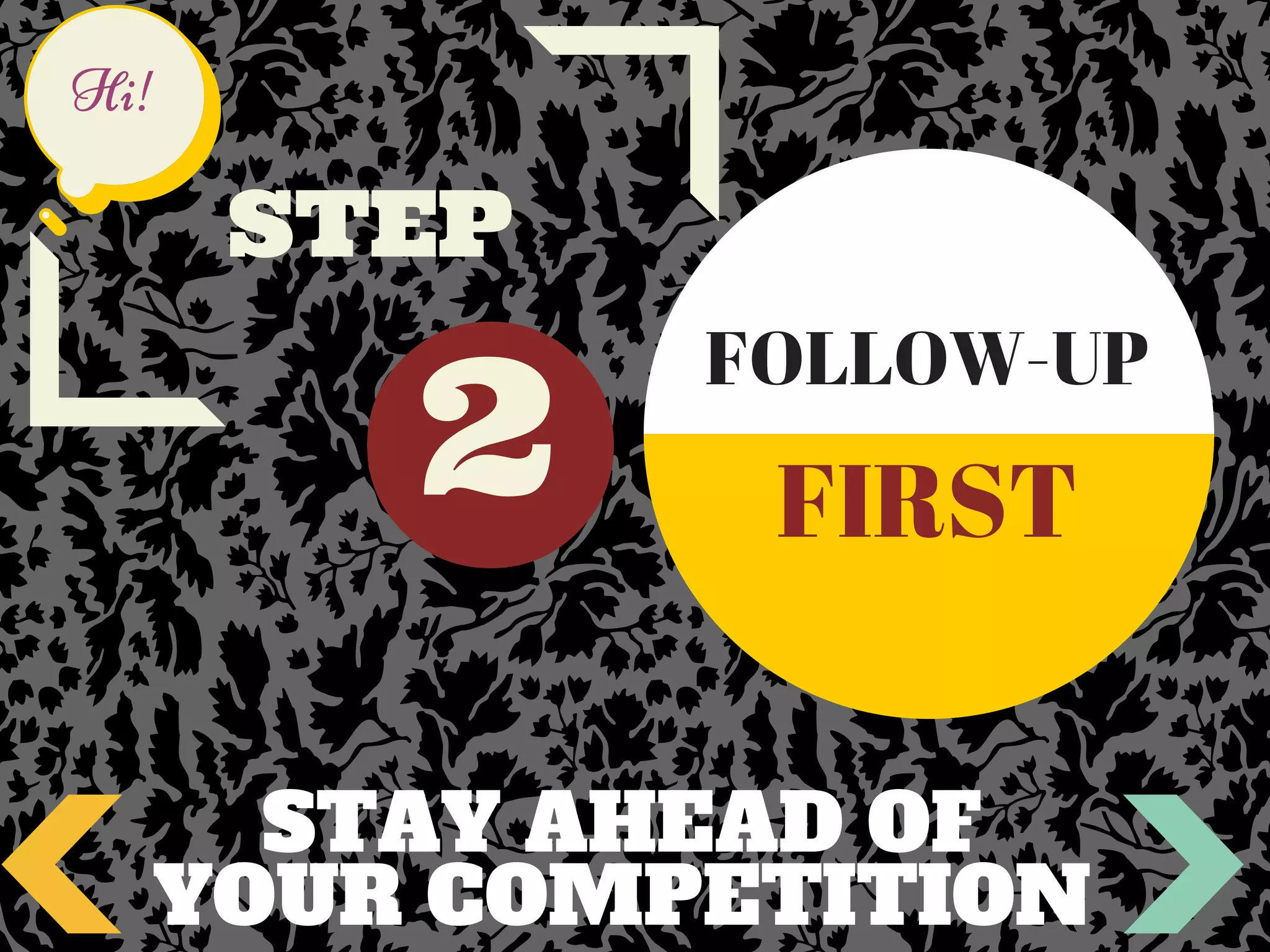 2
STEP
Hi!
FOLLOW-UP
FIRST
STAY AHEAD OF
YOUR COMPETITION
 