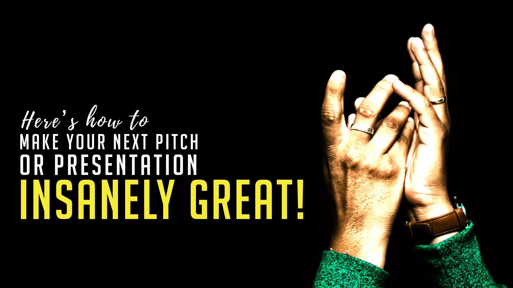 INSANELY GREAT!
make your next pitch  
or presentation
Here’s how to
 