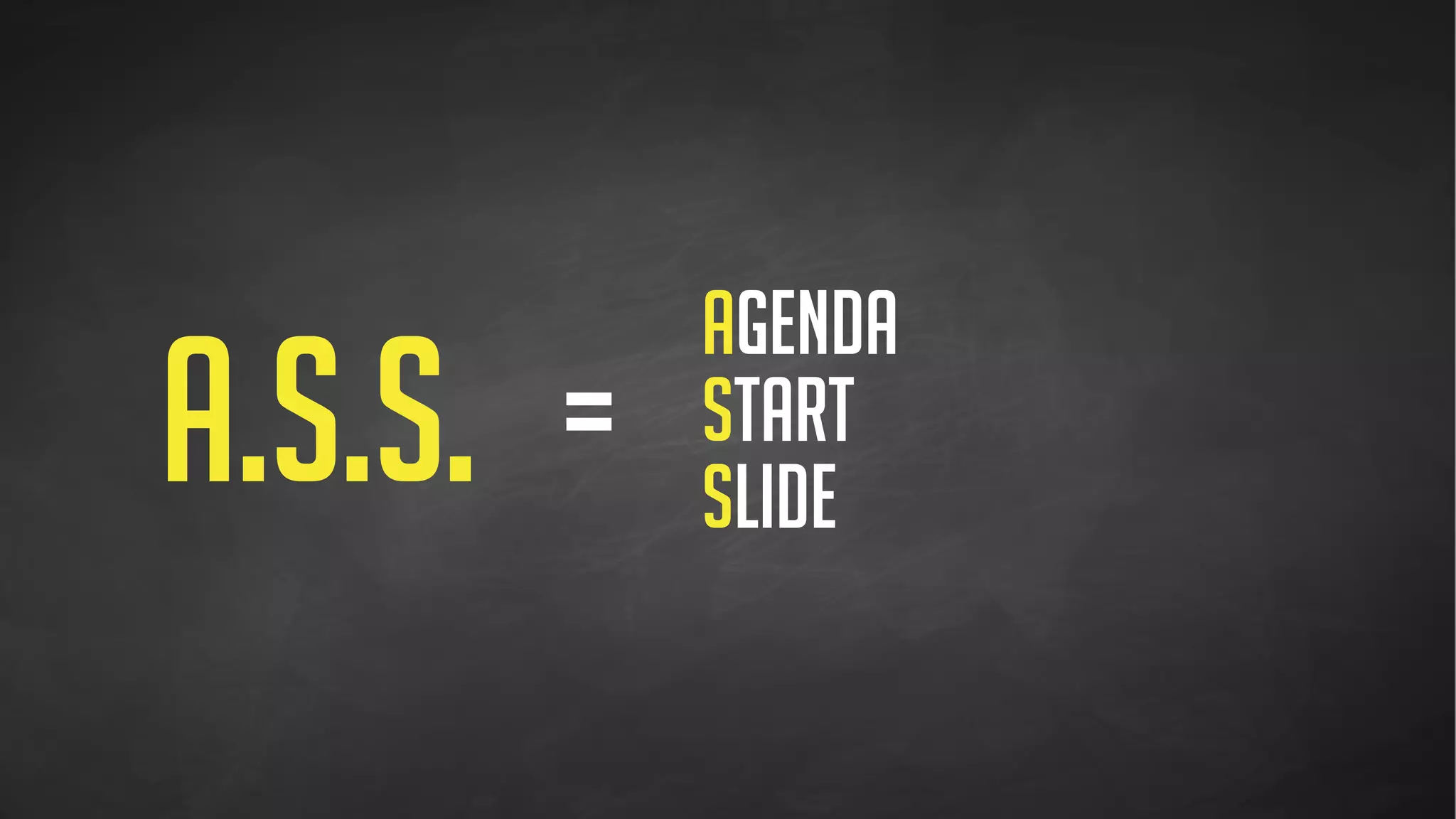 =A.S.S.
Tell them what
you’re going to tell them.
Tell them.
Then tell them  
what you just told them.
 