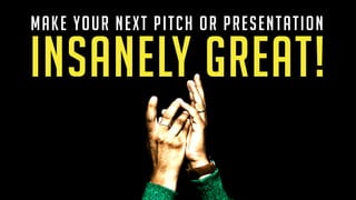 INSANELY GREAT!
make your next pitch or presentation
 