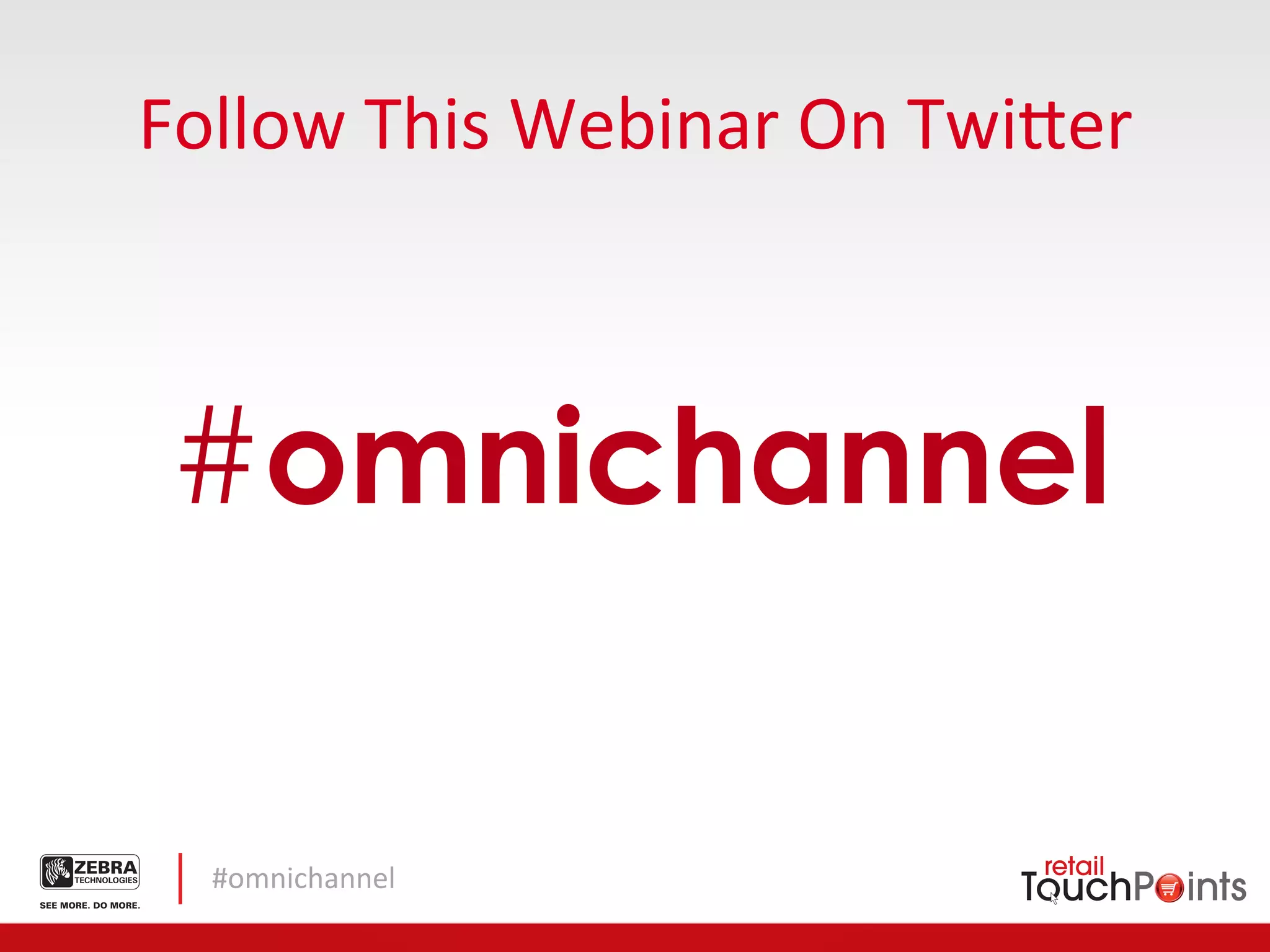 Follow	
  This	
  Webinar	
  On	
  Twi5er	
  



 #omnichannel

   #omnichannel	
  
 