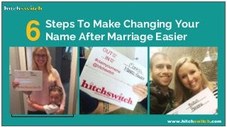 www.hitchswitch.com
Steps To Make Changing Your
Name After Marriage Easier6
 